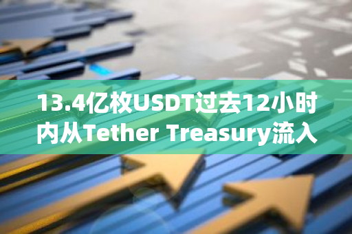 13.4亿枚USDT过去12小时内从Tether Treasury流入交易所