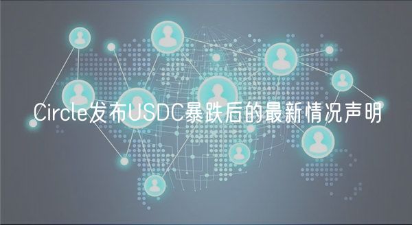 Circl发布USDC暴跌后的最新情况声明