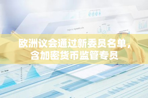 欧洲议会通过新委员名单，含加密货币监管专员