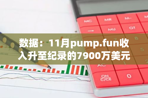 数据：11月pump.fun收入升至纪录的7900万美元