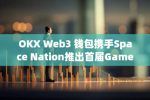 OKX Web3 钱包携手Space Nation推出首届Gamesphere奖励任务活动