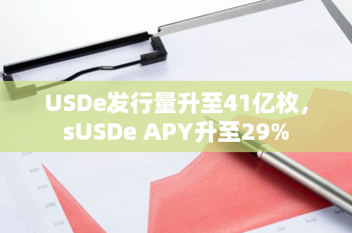 USDe发行量升至41亿枚，sUSDe APY升至29%