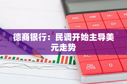德商银行：民调开始主导美元走势