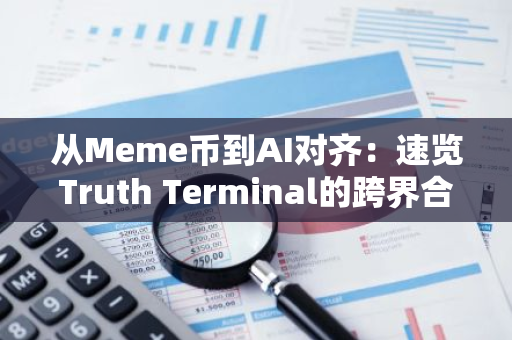 从Meme币到AI对齐：速览Truth Terminal的跨界合作与最新进展
