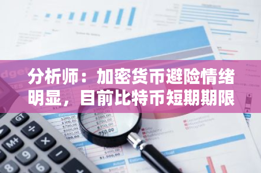 分析师：加密货币避险情绪明显，目前比特币短期期限 IV 处于较高水平
