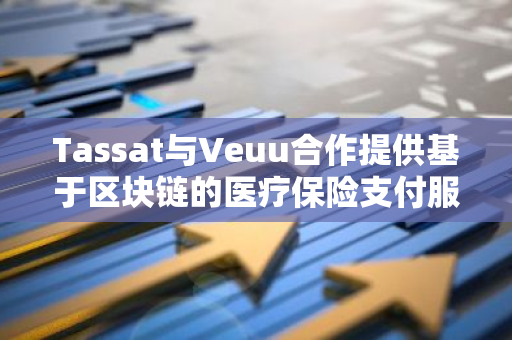 Tassat与Veuu合作提供基于区块链的医疗保险支付服务