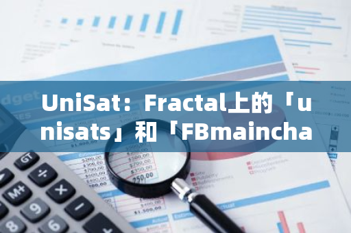 UniSat：Fractal上的「unisats」和「FBmainchain」均不是由UniSat发行