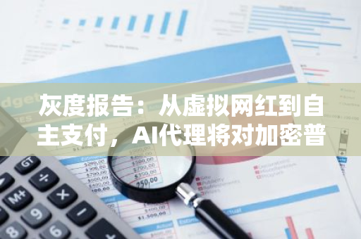 灰度报告：从虚拟网红到自主支付，AI代理将对加密普及产生深远影响
