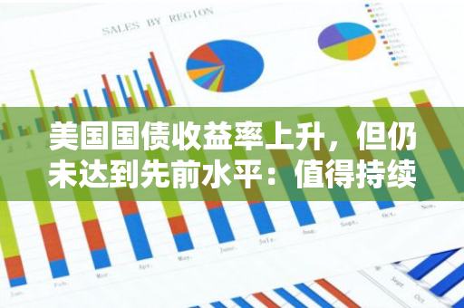 美国国债收益率上升，但仍未达到先前水平：值得持续关注