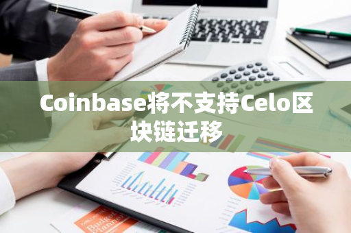 Coinbase将不支持Celo区块链迁移