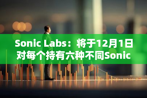 Sonic Labs：将于12月1日对每个持有六种不同Sonic Shard的钱包进行快照