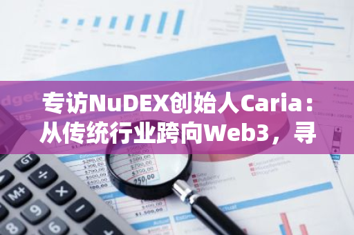 专访NuDEX创始人Caria：从传统行业跨向Web3，寻找DeFi破局之道