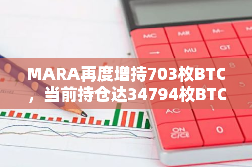 MARA再度增持703枚BTC，当前持仓达34794枚BTC