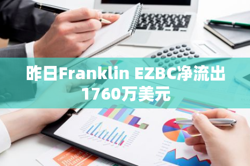 昨日Franklin EZBC净流出1760万美元