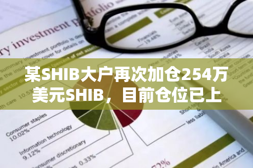 某SHIB大户再次加仓254万美元SHIB，目前仓位已上升至2172万美元