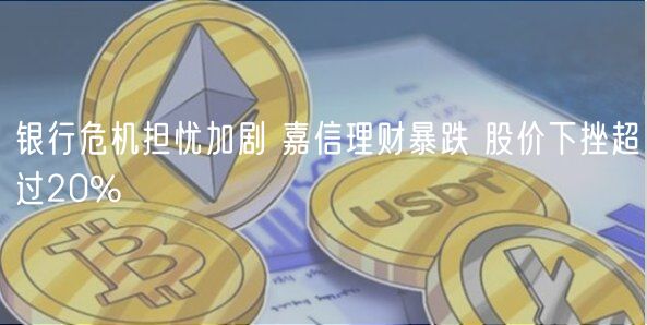 银行危机担忧加剧 嘉信理财暴跌 股价下挫超过20%