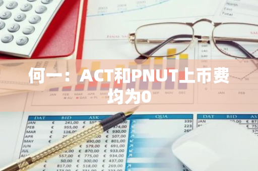 何一：ACT和PNUT上币费均为0