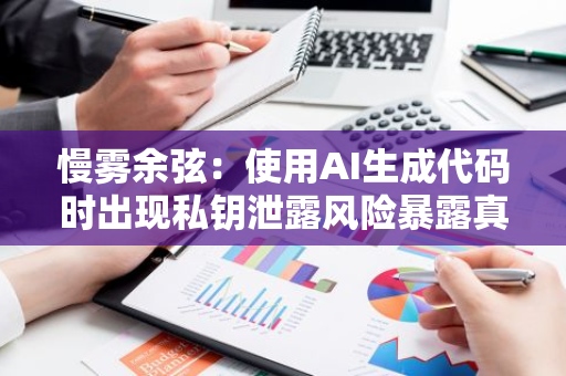慢雾余弦：使用AI生成代码时出现私钥泄露风险暴露真实攻击案例