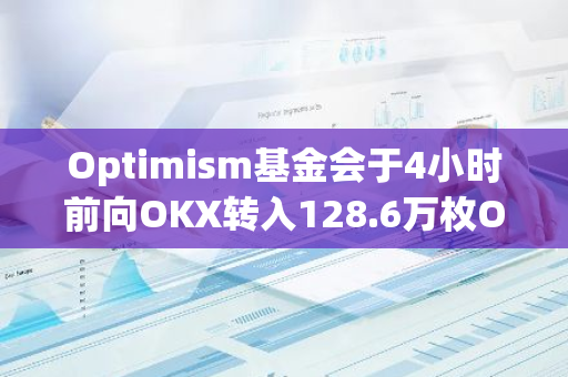 Optimism基金会于4小时前向OKX转入128.6万枚OP