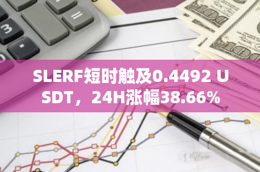 SLERF短时触及0.4492 USDT，24H涨幅38.66%