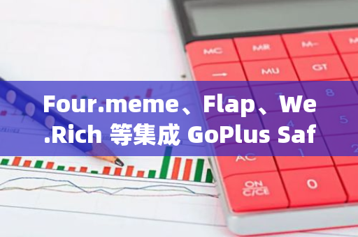 Four.meme、Flap、We.Rich 等集成 GoPlus SafeToken，可实现 Meme 等代币标准化安全发行