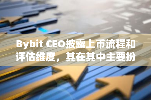 Bybit CEO披露上币流程和评估维度，其在其中主要扮演裁判角色