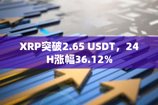 XRP突破2.65 USDT，24H涨幅36.12%