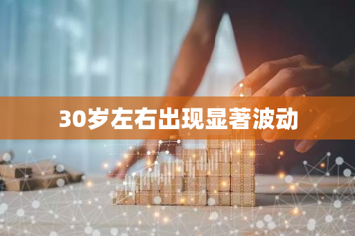 30岁左右出现显著波动