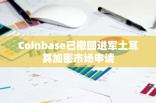 Coinbase已撤回进军土耳其加密市场申请