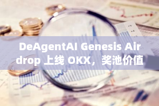 DeAgentAI Genesis Airdrop 上线 OKX，奖池价值 5 万美元