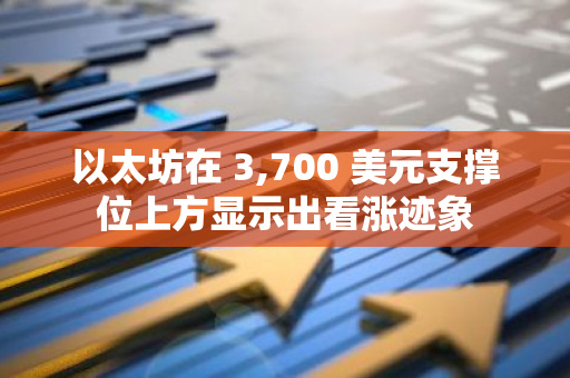 以太坊在 3,700 美元支撑位上方显示出看涨迹象