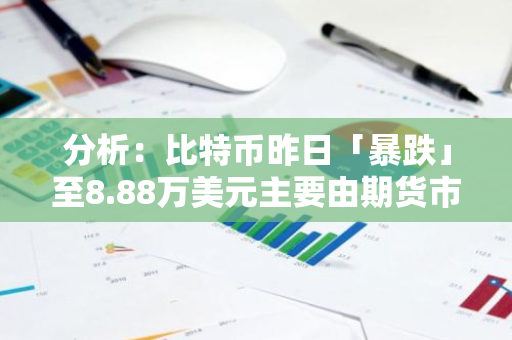 分析：比特币昨日「暴跌」至8.88万美元主要由期货市场去杠杆化推动