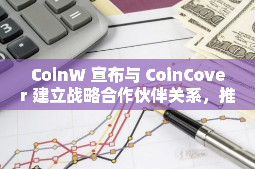 CoinW 宣布与 CoinCover 建立战略合作伙伴关系，推出保险级资产损失补偿以增强用户资产安全