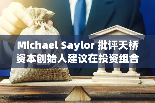 Michael Saylor 批评天桥资本创始人建议在投资组合中配置 2% 比特币的策略过于保守