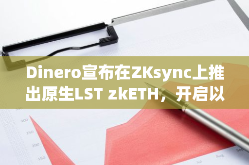 Dinero宣布在ZKsync上推出原生LST zkETH，开启以太坊Layer Swap新纪元