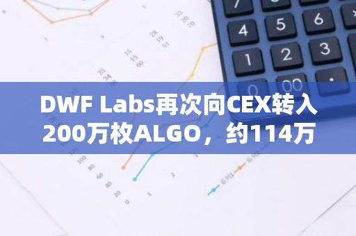 DWF Labs再次向CEX转入200万枚ALGO，约114万美元