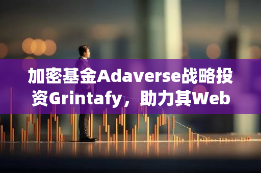 加密基金Adaverse战略投资Grintafy，助力其Web3转型