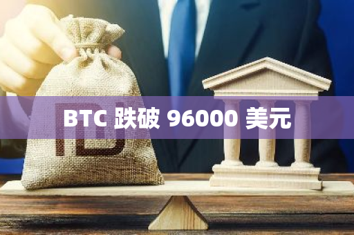 BTC 跌破 96000 美元