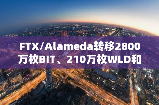 FTX/Alameda转移2800万枚BIT、210万枚WLD和914万枚POL