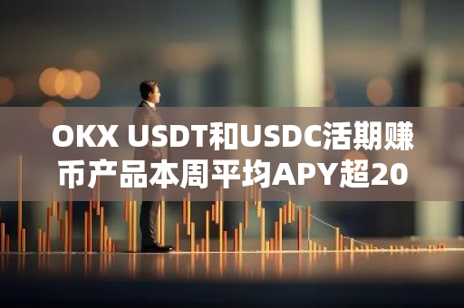 OKX USDT和USDC活期赚币产品本周平均APY超20%
