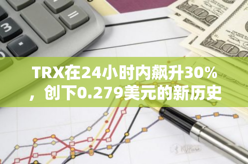 TRX在24小时内飙升30%，创下0.279美元的新历史高点