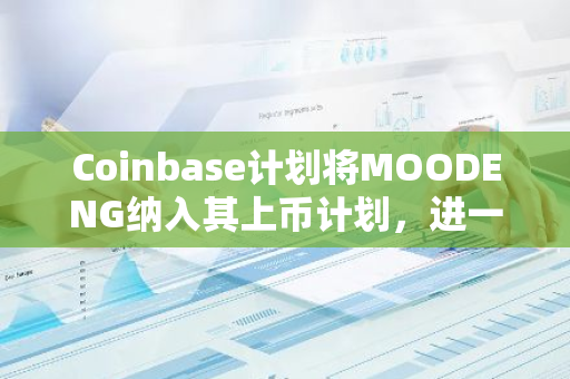 Coinbase计划将MOODENG纳入其上币计划，进一步扩展平台加密货币种类