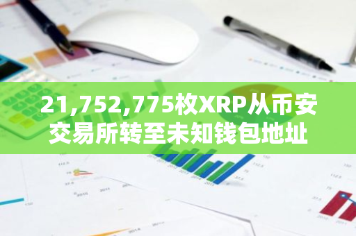 21,752,775枚XRP从币安交易所转至未知钱包地址