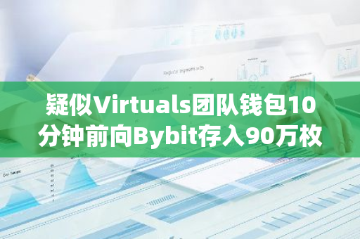 疑似Virtuals团队钱包10分钟前向Bybit存入90万枚VIRTUAL，约合147万美元