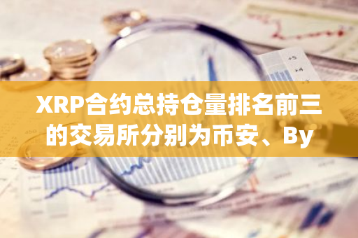 XRP合约总持仓量排名前三的交易所分别为币安、Bybit、Bitget