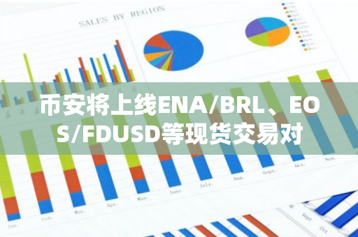 币安将上线ENA/BRL、EOS/FDUSD等现货交易对