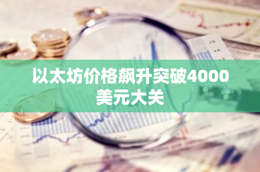 以太坊价格飙升突破4000美元大关
