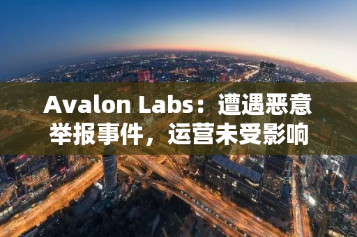 Avalon Labs：遭遇恶意举报事件，运营未受影响