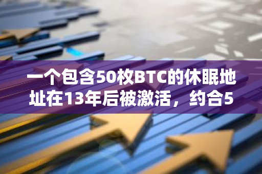 一个包含50枚BTC的休眠地址在13年后被激活，约合516万美元