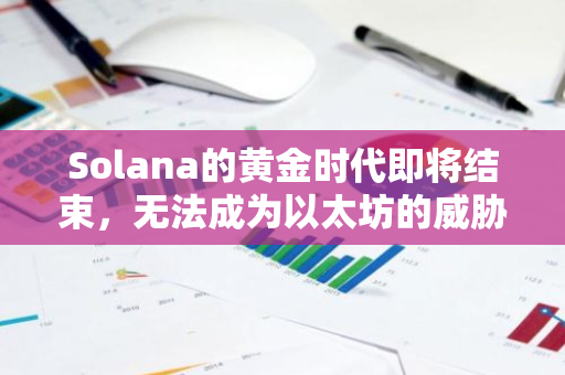 Solana的黄金时代即将结束，无法成为以太坊的威胁